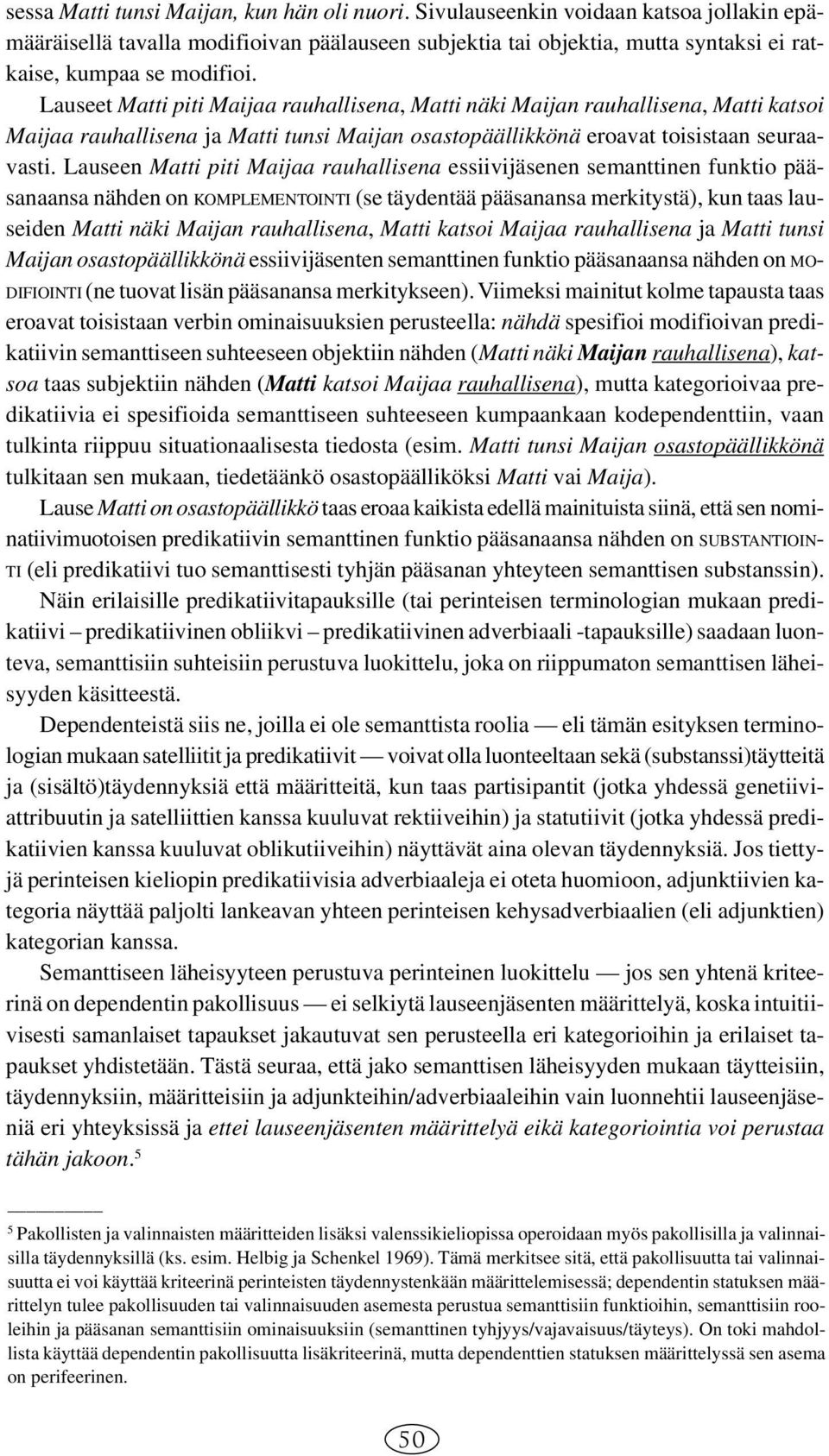 Lauseet Matti piti Maijaa rauhallisena, Matti näki Maijan rauhallisena, Matti katsoi Maijaa rauhallisena ja Matti tunsi Maijan osastopäällikkönä eroavat toisistaan seuraavasti.
