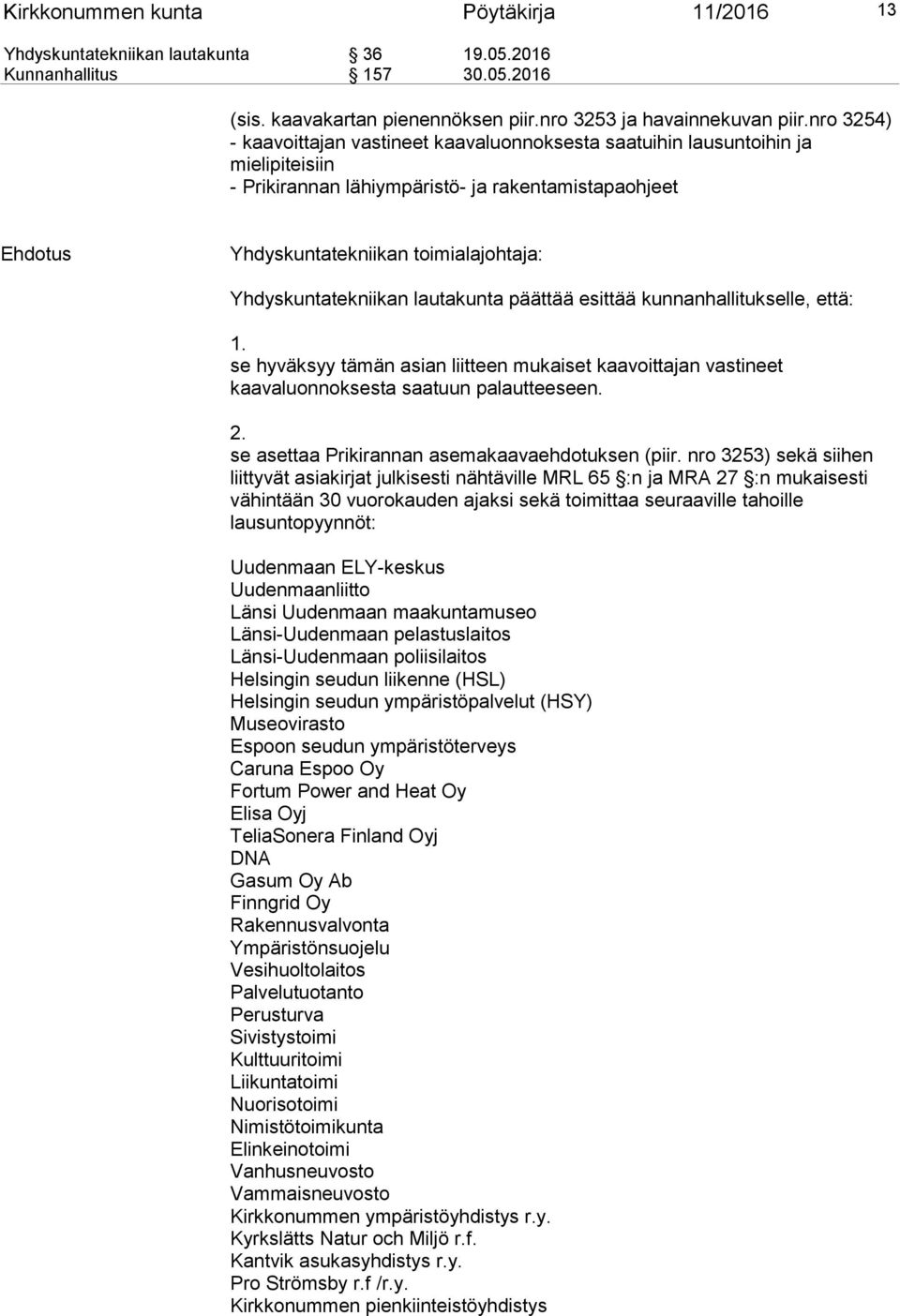 Yhdyskuntatekniikan lautakunta päättää esittää kunnanhallitukselle, että: 1. se hyväksyy tämän asian liitteen mukaiset kaavoittajan vastineet kaavaluonnoksesta saatuun palautteeseen. 2.