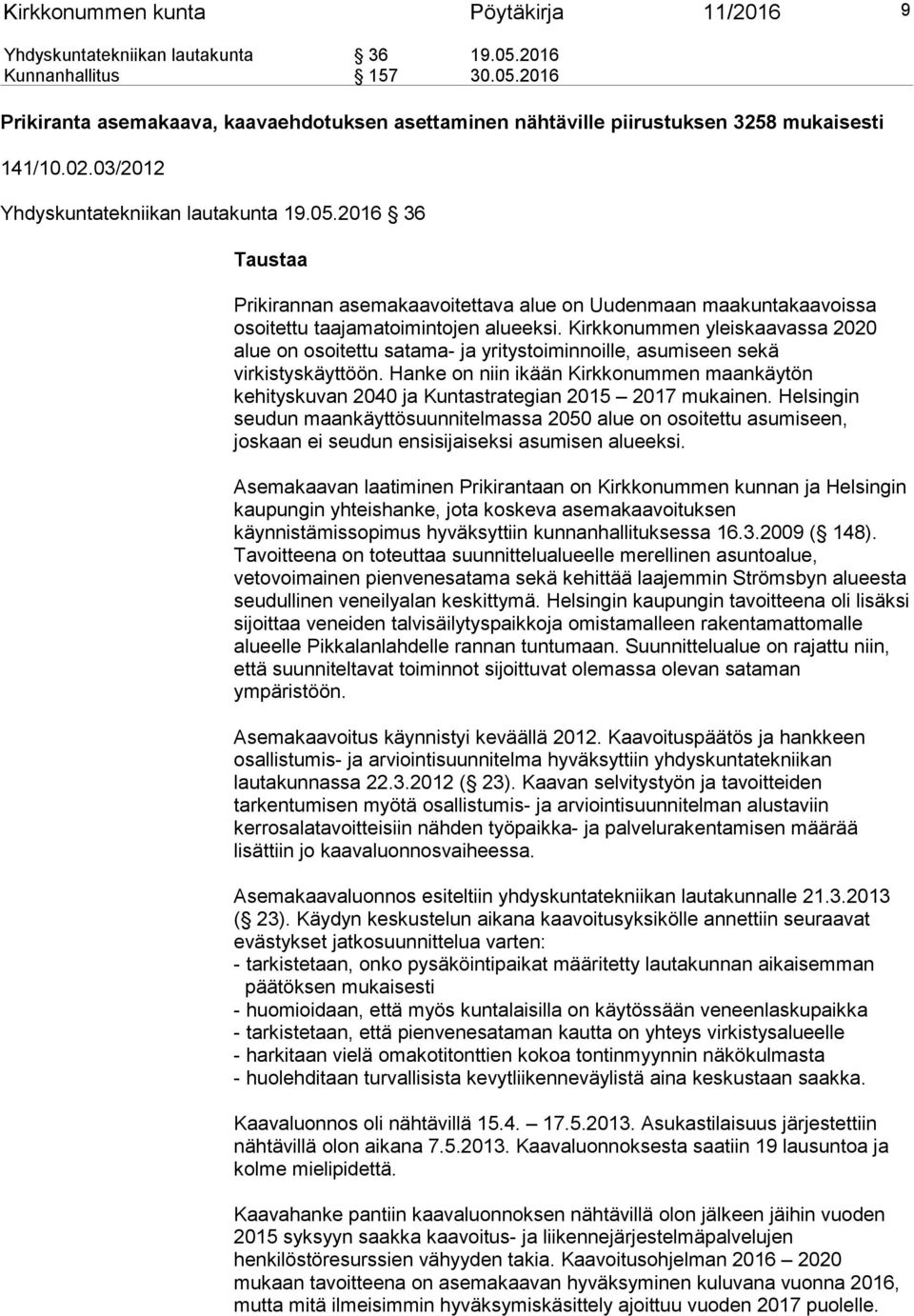 Kirkkonummen yleiskaavassa 2020 alue on osoitettu satama- ja yritystoiminnoille, asumiseen sekä virkistyskäyttöön.