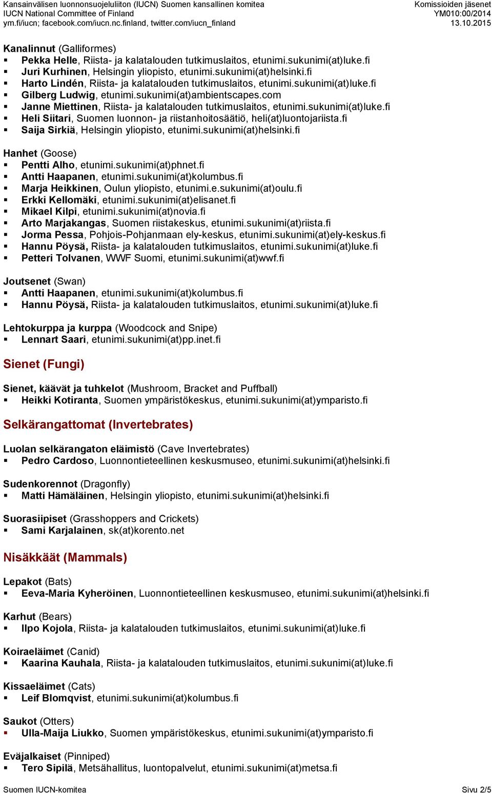 com Janne Miettinen, Riista- ja kalatalouden tutkimuslaitos, etunimi.sukunimi(at)luke.fi Heli Siitari, Suomen luonnon- ja riistanhoitosäätiö, heli(at)luontojariista.