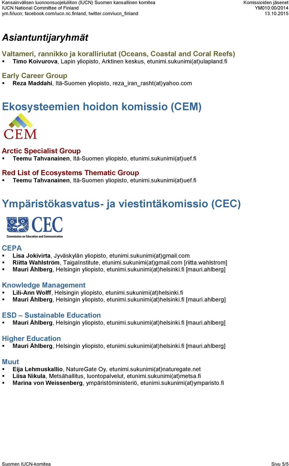 sukunimi(at)uef.fi Red List of Ecosystems Thematic Group Teemu Tahvanainen, Itä-Suomen yliopisto, etunimi.sukunimi(at)uef.fi Ympäristökasvatus- ja viestintäkomissio (CEC) CEPA Lisa Jokivirta, Jyväskylän yliopisto, etunimi.