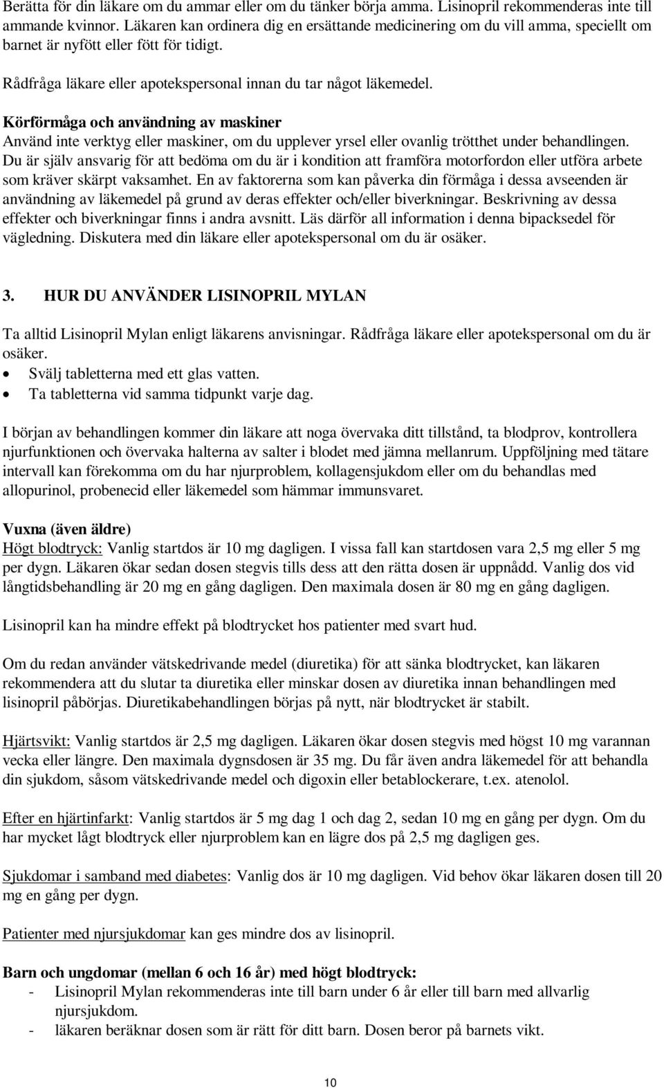 Körförmåga och användning av maskiner Använd inte verktyg eller maskiner, om du upplever yrsel eller ovanlig trötthet under behandlingen.