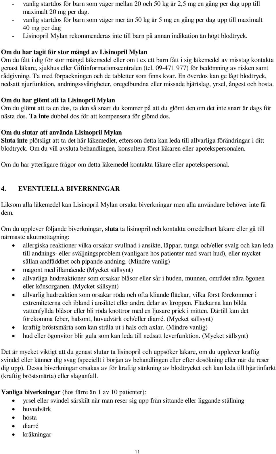 Om du har tagit för stor mängd av Lisinopril Mylan Om du fått i dig för stor mängd läkemedel eller om t ex ett barn fått i sig läkemedel av misstag kontakta genast läkare, sjukhus eller