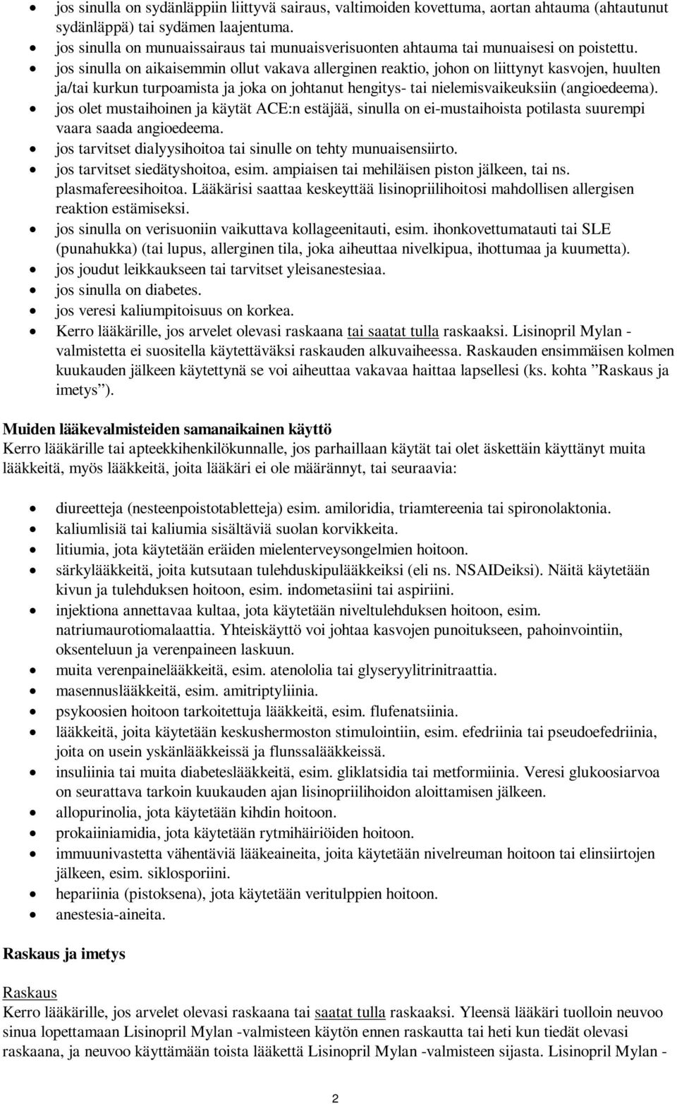 jos sinulla on aikaisemmin ollut vakava allerginen reaktio, johon on liittynyt kasvojen, huulten ja/tai kurkun turpoamista ja joka on johtanut hengitys- tai nielemisvaikeuksiin (angioedeema).