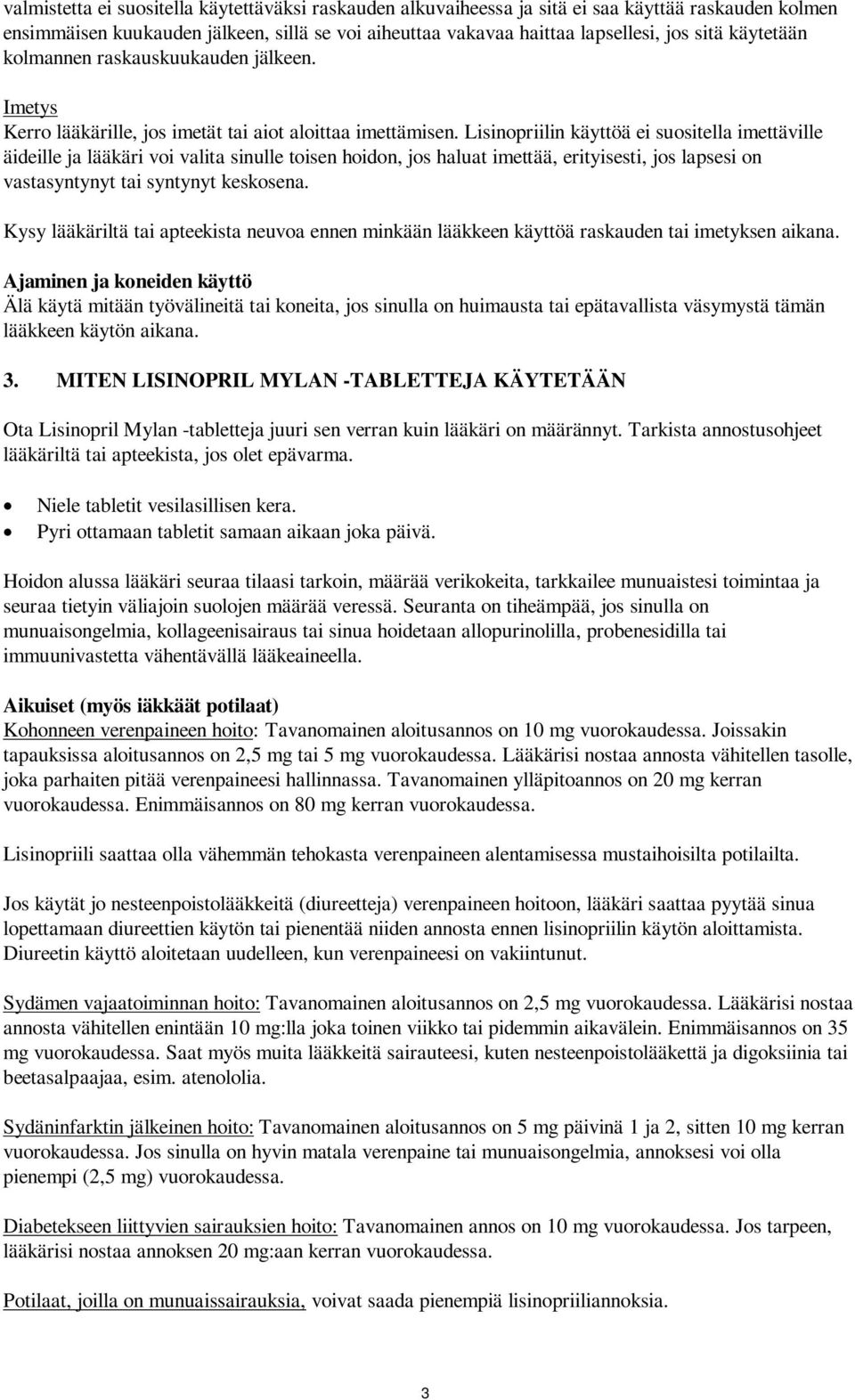 Lisinopriilin käyttöä ei suositella imettäville äideille ja lääkäri voi valita sinulle toisen hoidon, jos haluat imettää, erityisesti, jos lapsesi on vastasyntynyt tai syntynyt keskosena.