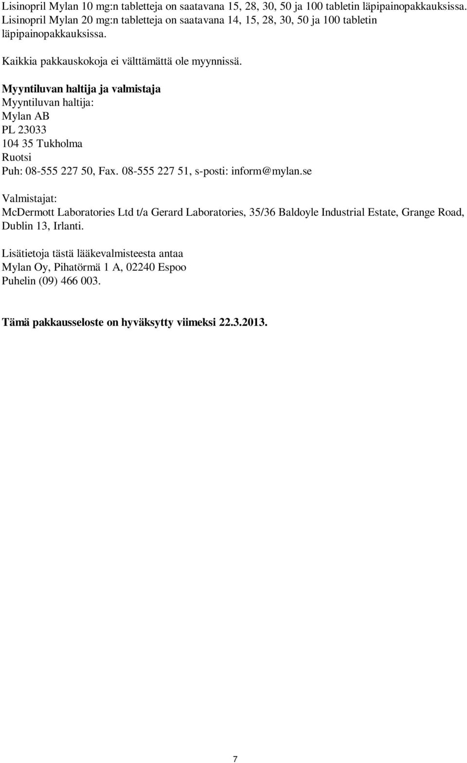 Myyntiluvan haltija ja valmistaja Myyntiluvan haltija: Mylan AB PL 23033 104 35 Tukholma Ruotsi Puh: 08-555 227 50, Fax. 08-555 227 51, s-posti: inform@mylan.