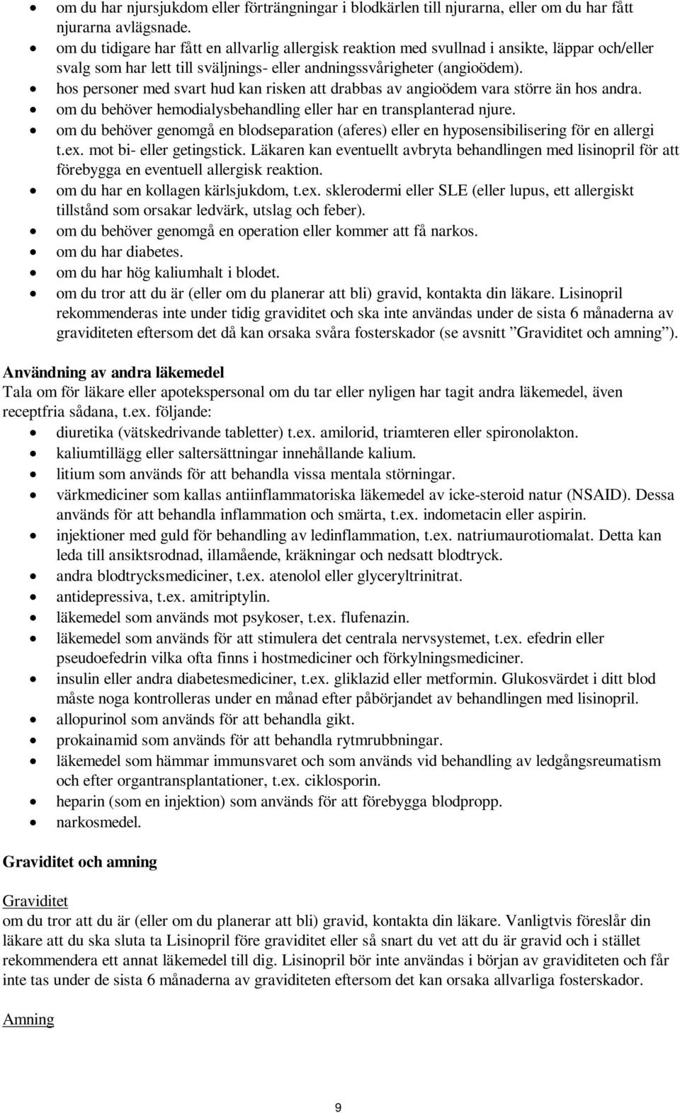 hos personer med svart hud kan risken att drabbas av angioödem vara större än hos andra. om du behöver hemodialysbehandling eller har en transplanterad njure.