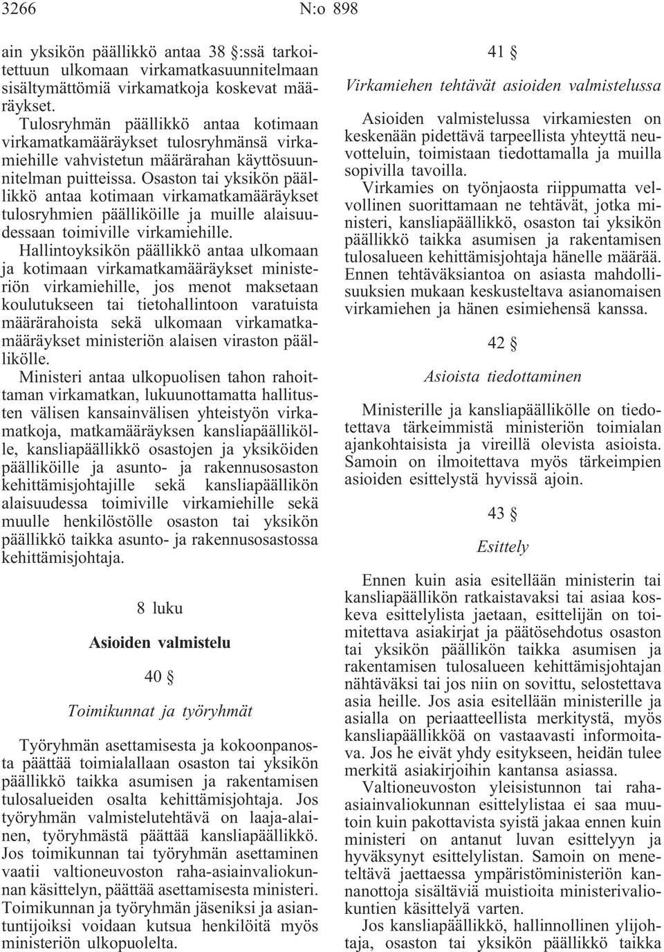 Osaston tai yksikön päällikkö antaa kotimaan virkamatkamääräykset tulosryhmien päälliköille ja muille alaisuudessaan toimiville virkamiehille.