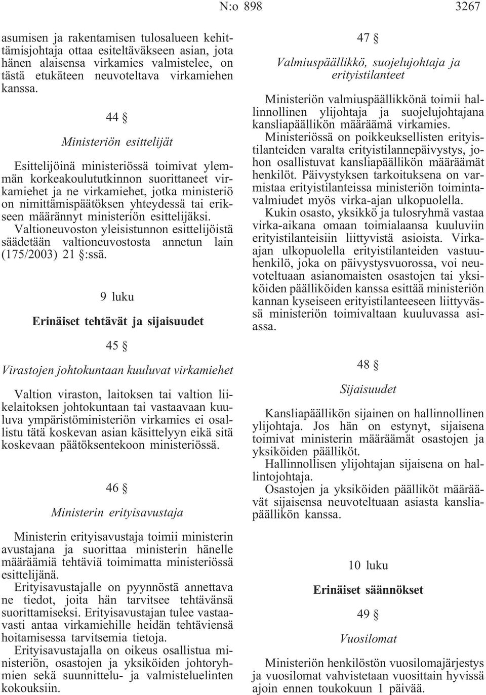 erikseen määrännyt ministeriön esittelijäksi. Valtioneuvoston yleisistunnon esittelijöistä säädetään valtioneuvostosta annetun lain (175/2003) 21 :ssä.