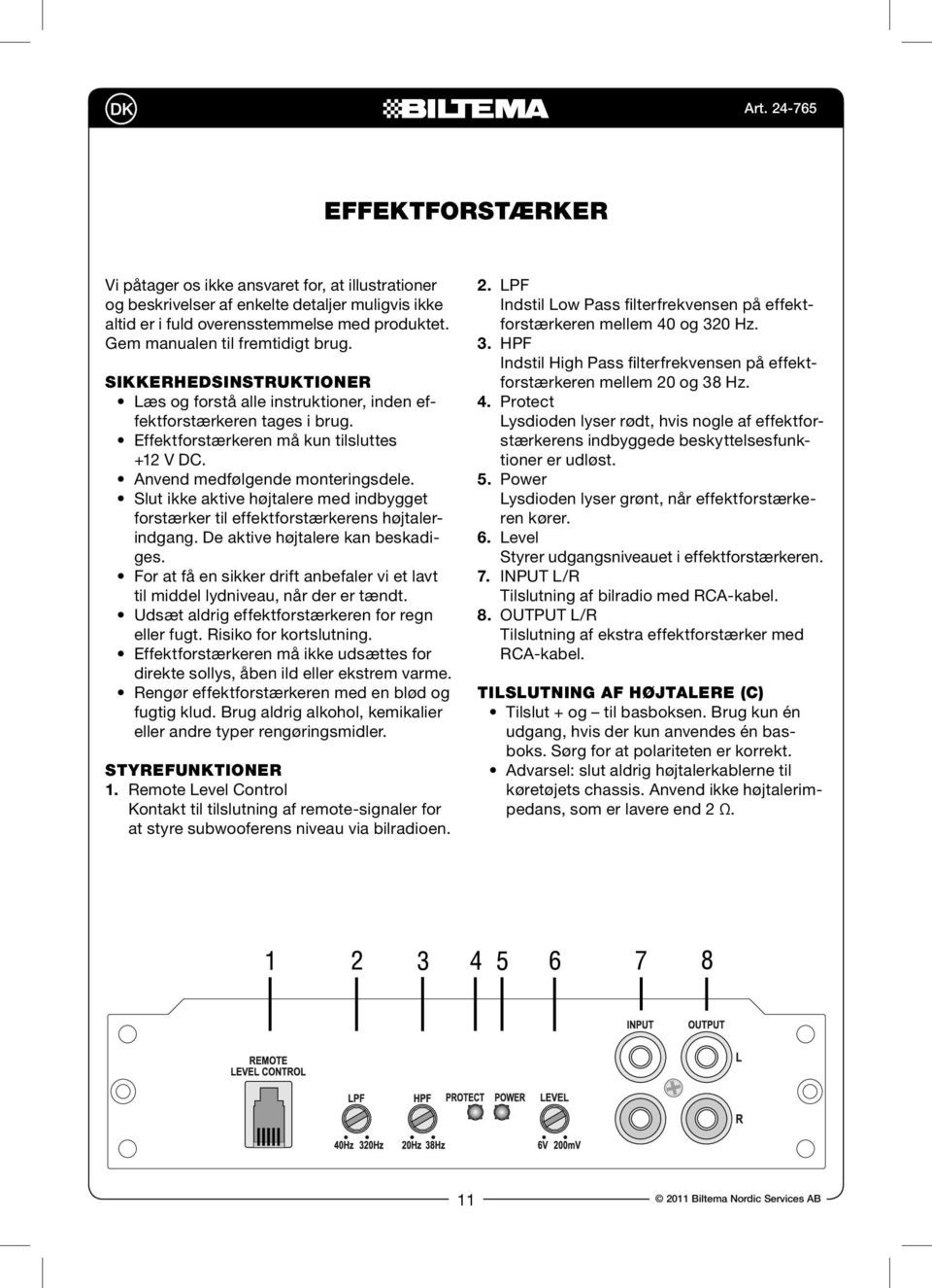 amplifier med between produktet. 40Hz and Gem 320Hz. manualen til fremtidigt brug. 3.HPF Sikkerhedsinstruktioner Frequency Controller Læs og forstå alle instruktioner, inden effektforstærkeren the high pass frequency tages of the i brug.