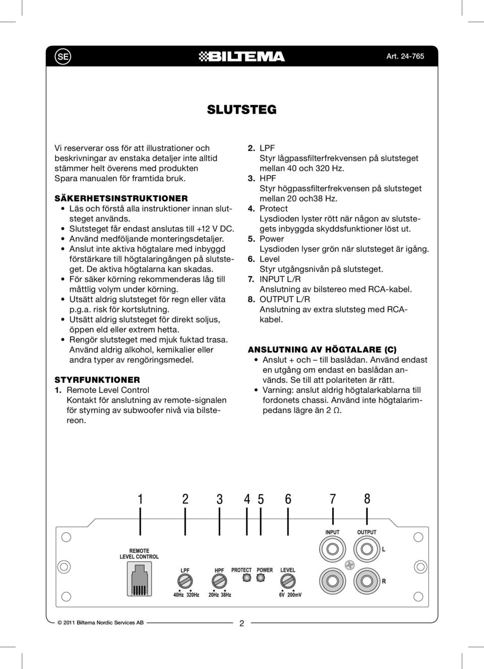 amplifier between 40Hz and Spara 320Hz. manualen för framtida bruk. 3.HPF Säkerhetsinstruktioner Frequency Controller Läs och förstå alla instruktioner innan slutsteget the high används.