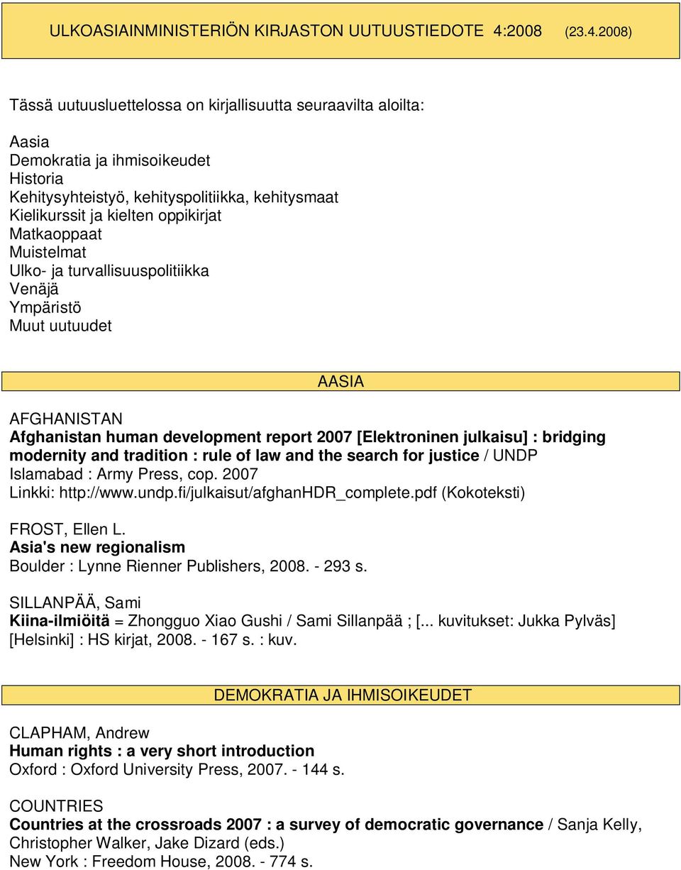 2008) Tässä uutuusluettelossa on kirjallisuutta seuraavilta aloilta: Aasia Demokratia ja ihmisoikeudet Historia Kehitysyhteistyö, kehityspolitiikka, kehitysmaat Kielikurssit ja kielten oppikirjat