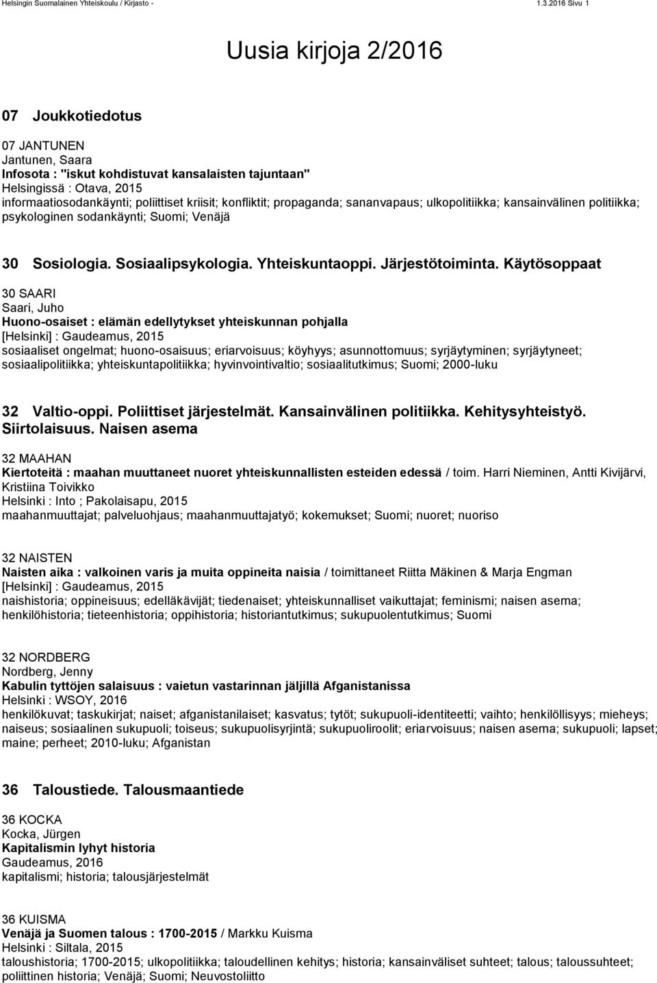 kriisit; konfliktit; propaganda; sananvapaus; ulkopolitiikka; kansainvälinen politiikka; psykologinen sodankäynti; Suomi; Venäjä 30 Sosiologia. Sosiaalipsykologia. Yhteiskuntaoppi. Järjestötoiminta.