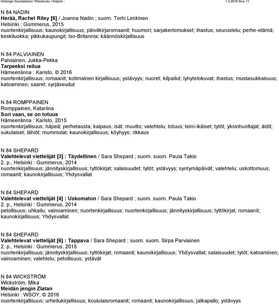 Iso-Britannia; käännöskirjallisuus N 84 PALVIAINEN Palviainen, Jukka-Pekka Tarpeeksi reilua Hämeenlinna : Karisto, 2016 nuortenkirjallisuus; romaanit; kotimainen kirjallisuus; ystävyys; nuoret;