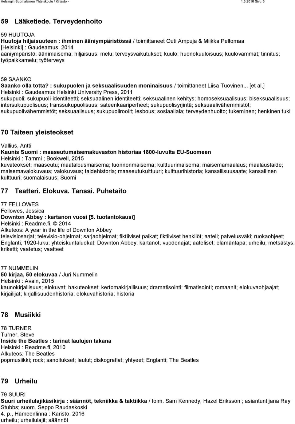 terveysvaikutukset; kuulo; huonokuuloisuus; kuulovammat; tinnitus; työpaikkamelu; työterveys 59 SAANKO Saanko olla totta? : sukupuolen ja seksuaalisuuden moninaisuus / toimittaneet Liisa Tuovinen.