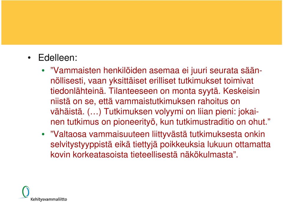 ( ) Tutkimuksen volyymi on liian pieni: jokainen tutkimus on pioneerityö, kun tutkimustraditio on ohut.