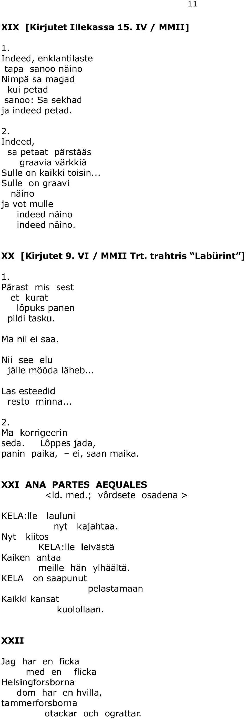 Pärast mis sest et kurat lôpuks panen pildi tasku. Ma nii ei saa. Nii see elu jälle mööda läheb... Las esteedid resto minna... 2. Ma korrigeerin seda. Lôppes jada, panin paika, ei, saan maika.