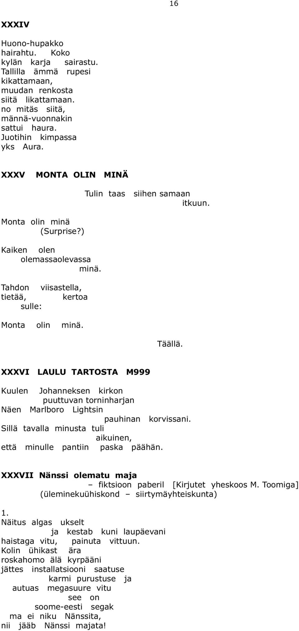 Tulin taas siihen samaan itkuun. Täällä. XXXVI LAULU TARTOSTA M999 Kuulen Johanneksen kirkon puuttuvan torninharjan Näen Marlboro Lightsin pauhinan korvissani.