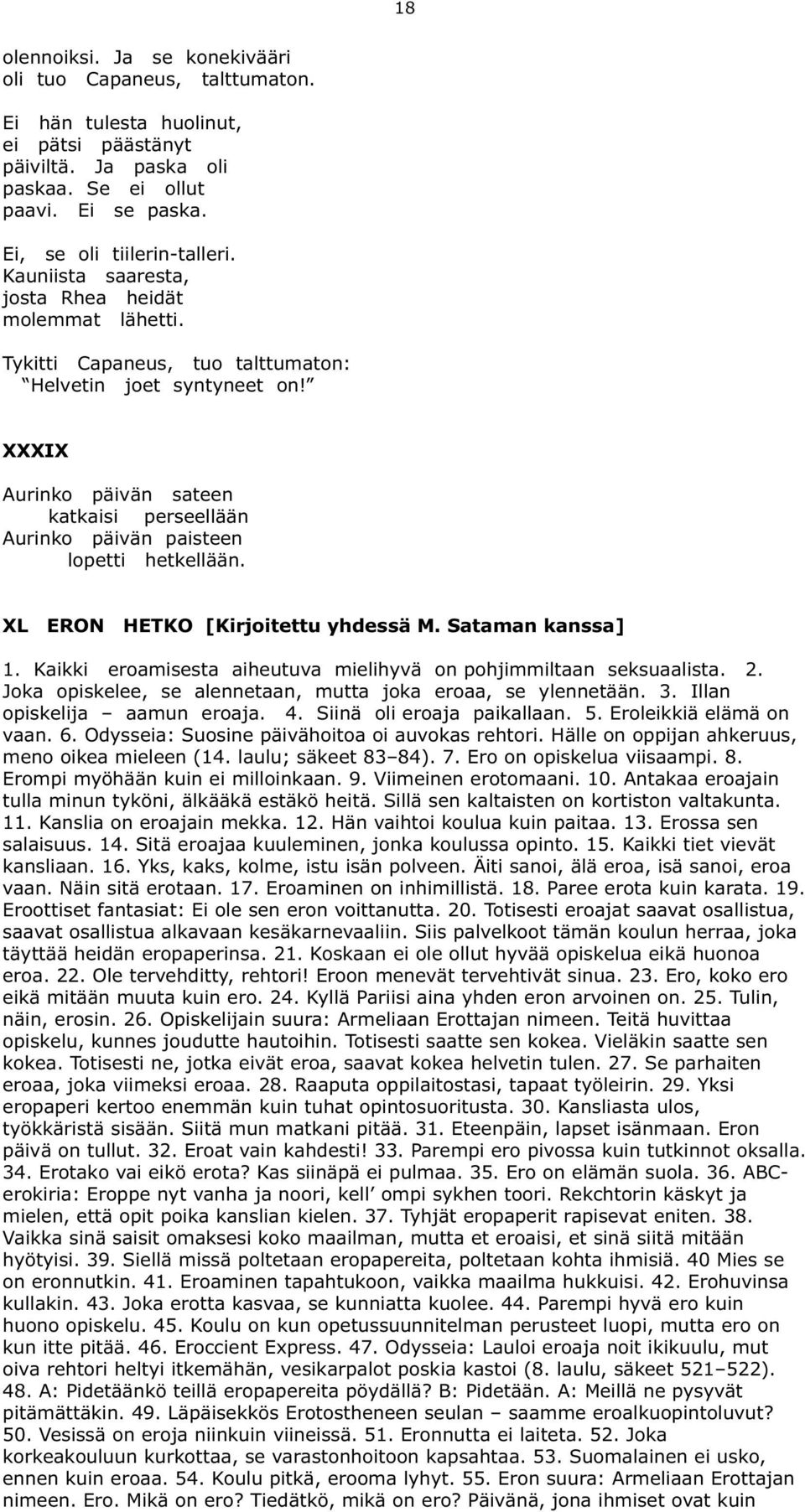 XXXIX Aurinko päivän sateen katkaisi perseellään Aurinko päivän paisteen lopetti hetkellään. XL ERON HETKO [Kirjoitettu yhdessä M. Sataman kanssa] 1.