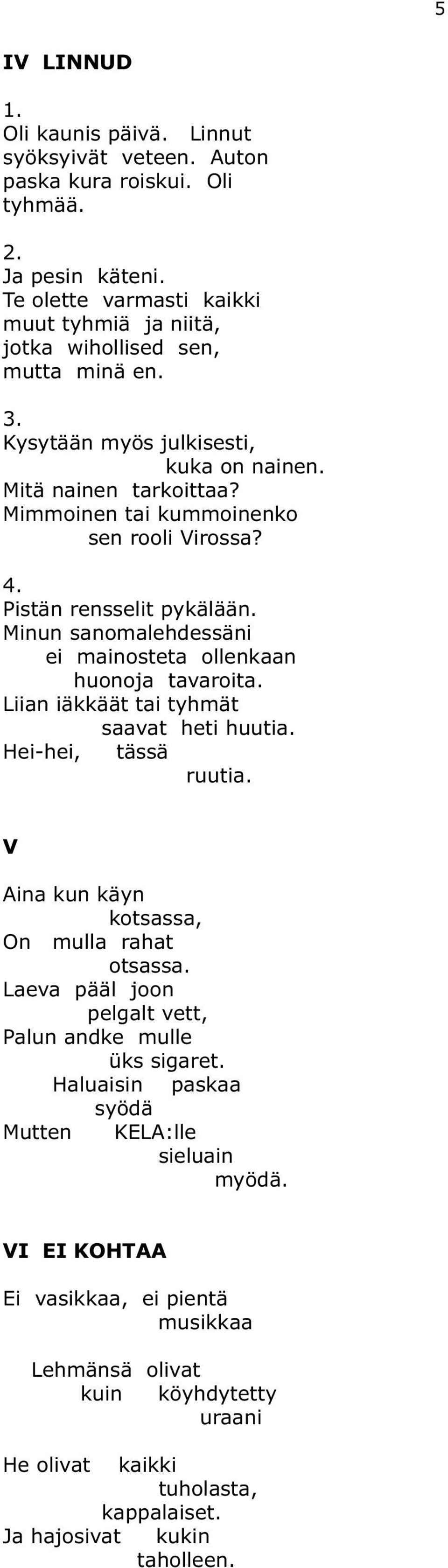 4. Pistän rensselit pykälään. Minun sanomalehdessäni ei mainosteta ollenkaan huonoja tavaroita. Liian iäkkäät tai tyhmät saavat heti huutia. Hei-hei, tässä ruutia.