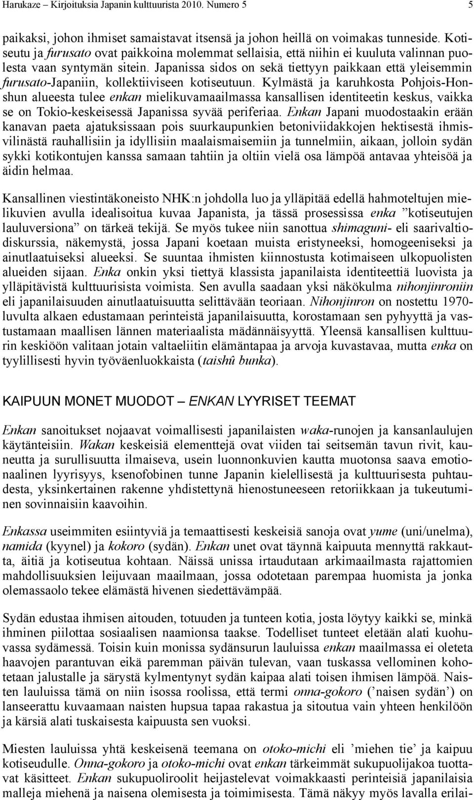 Japanissa sidos on sekä tiettyyn paikkaan että yleisemmin furusato-japaniin, kollektiiviseen kotiseutuun.