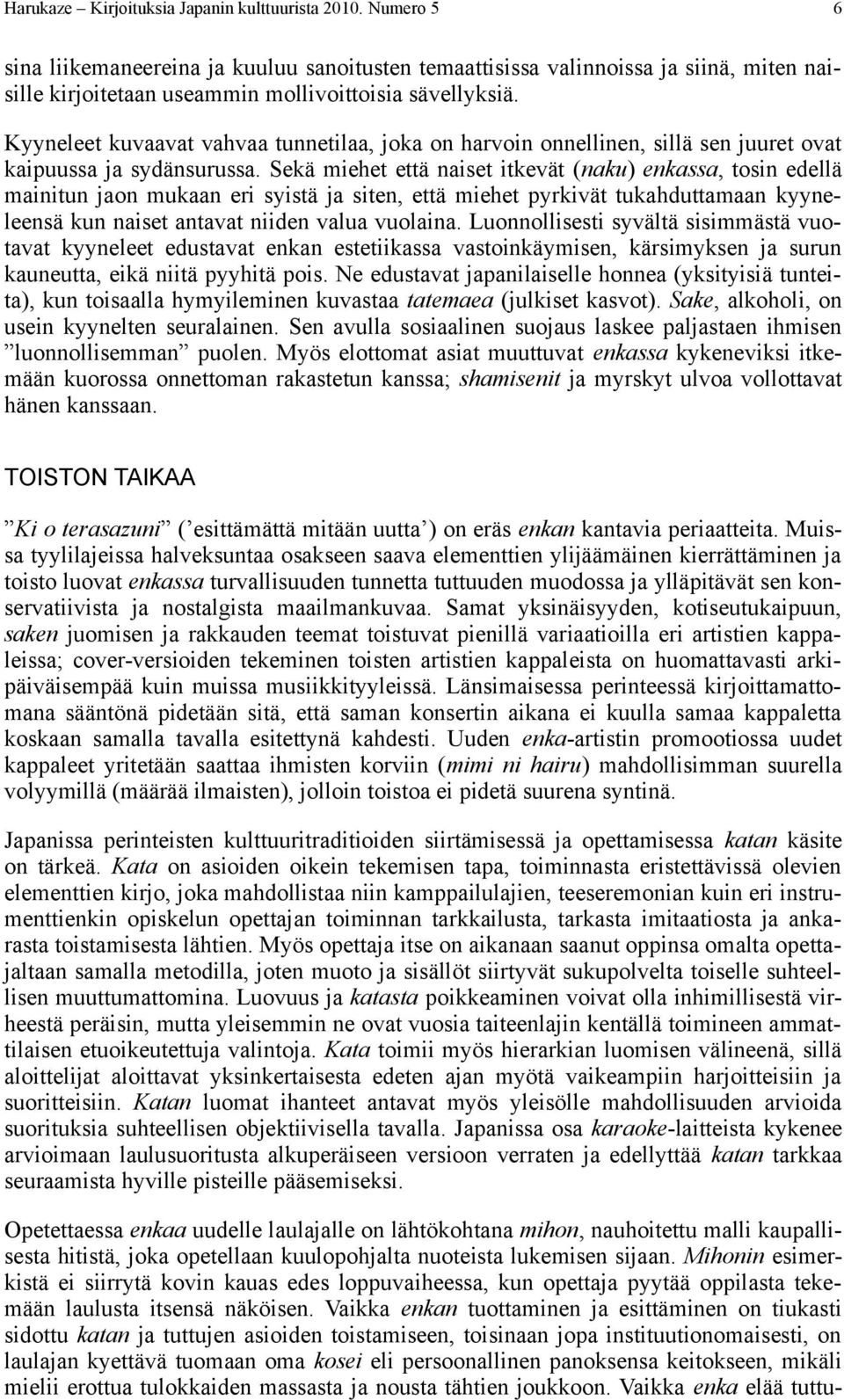Kyyneleet kuvaavat vahvaa tunnetilaa, joka on harvoin onnellinen, sillä sen juuret ovat kaipuussa ja sydänsurussa.