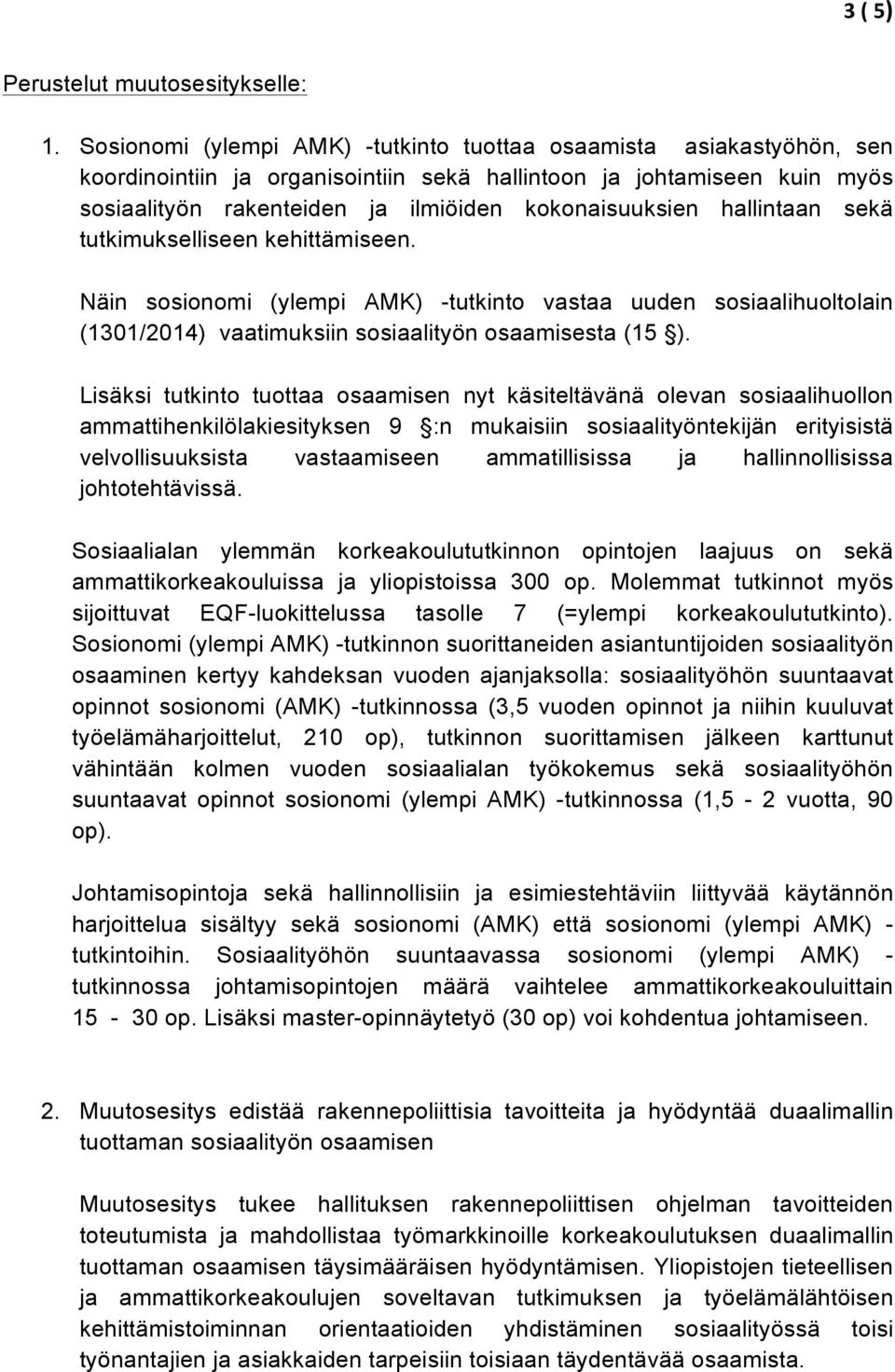 hallintaan sekä tutkimukselliseen kehittämiseen. Näin sosionomi (ylempi AMK) -tutkinto vastaa uuden sosiaalihuoltolain (1301/2014) vaatimuksiin sosiaalityön osaamisesta (15 ).