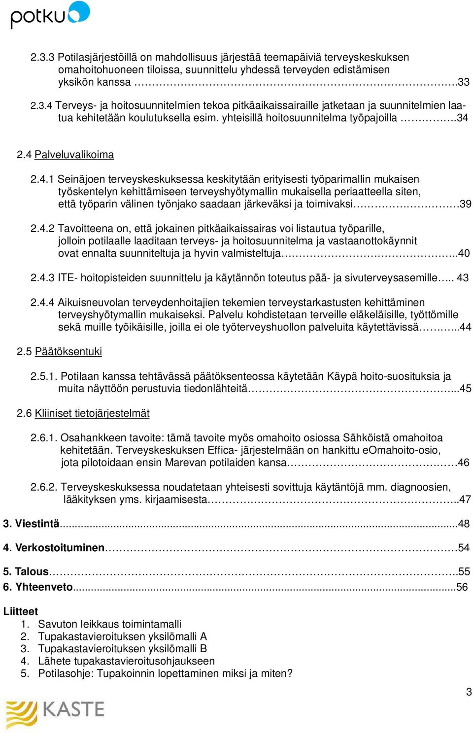 2.4 Palveluvalikoima 2.4.1 Seinäjoen terveyskeskuksessa keskitytään erityisesti työparimallin mukaisen työskentelyn kehittämiseen terveyshyötymallin mukaisella periaatteella siten, että työparin