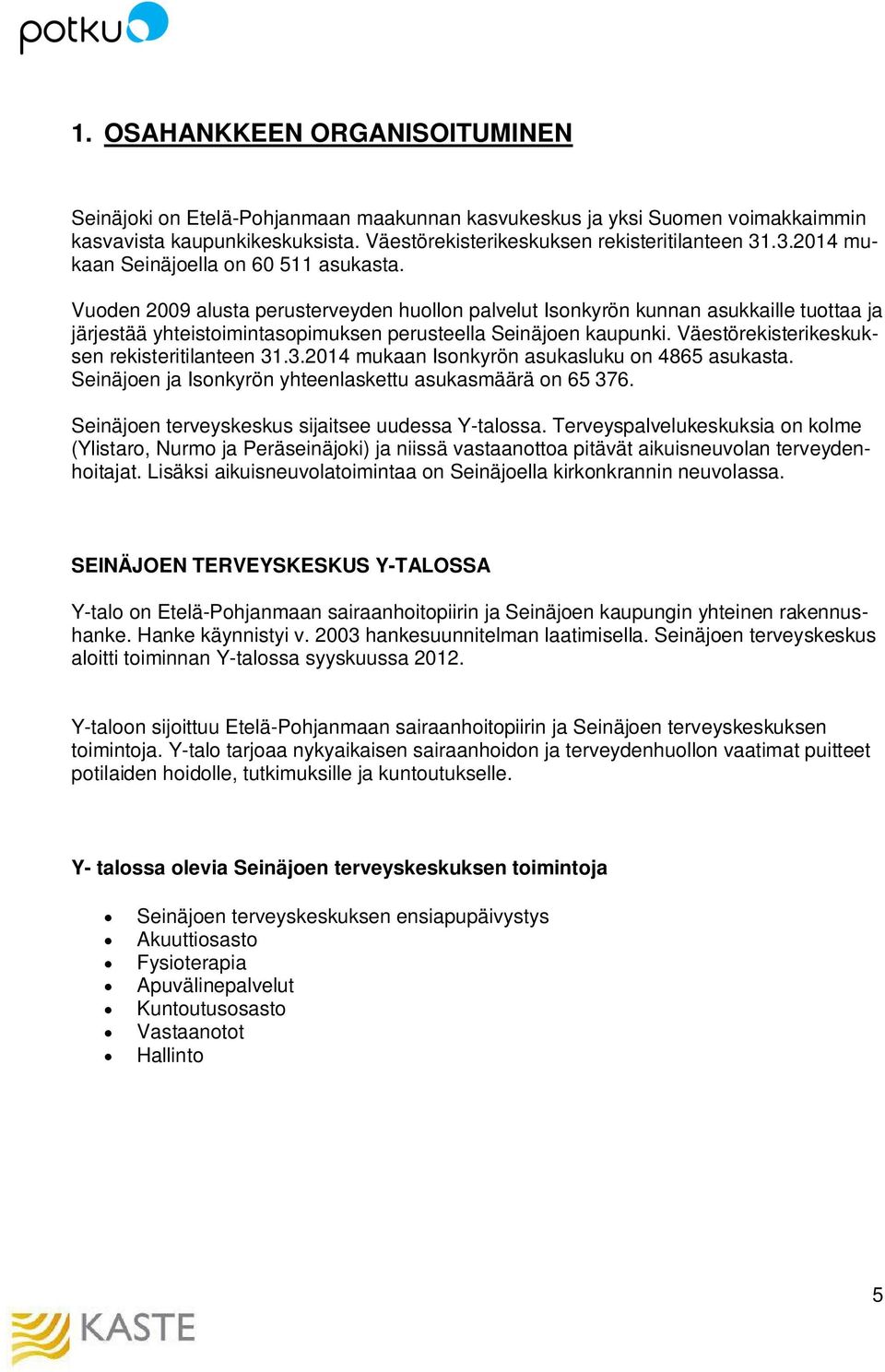Vuoden 2009 alusta perusterveyden huollon palvelut Isonkyrön kunnan asukkaille tuottaa ja järjestää yhteistoimintasopimuksen perusteella Seinäjoen kaupunki.