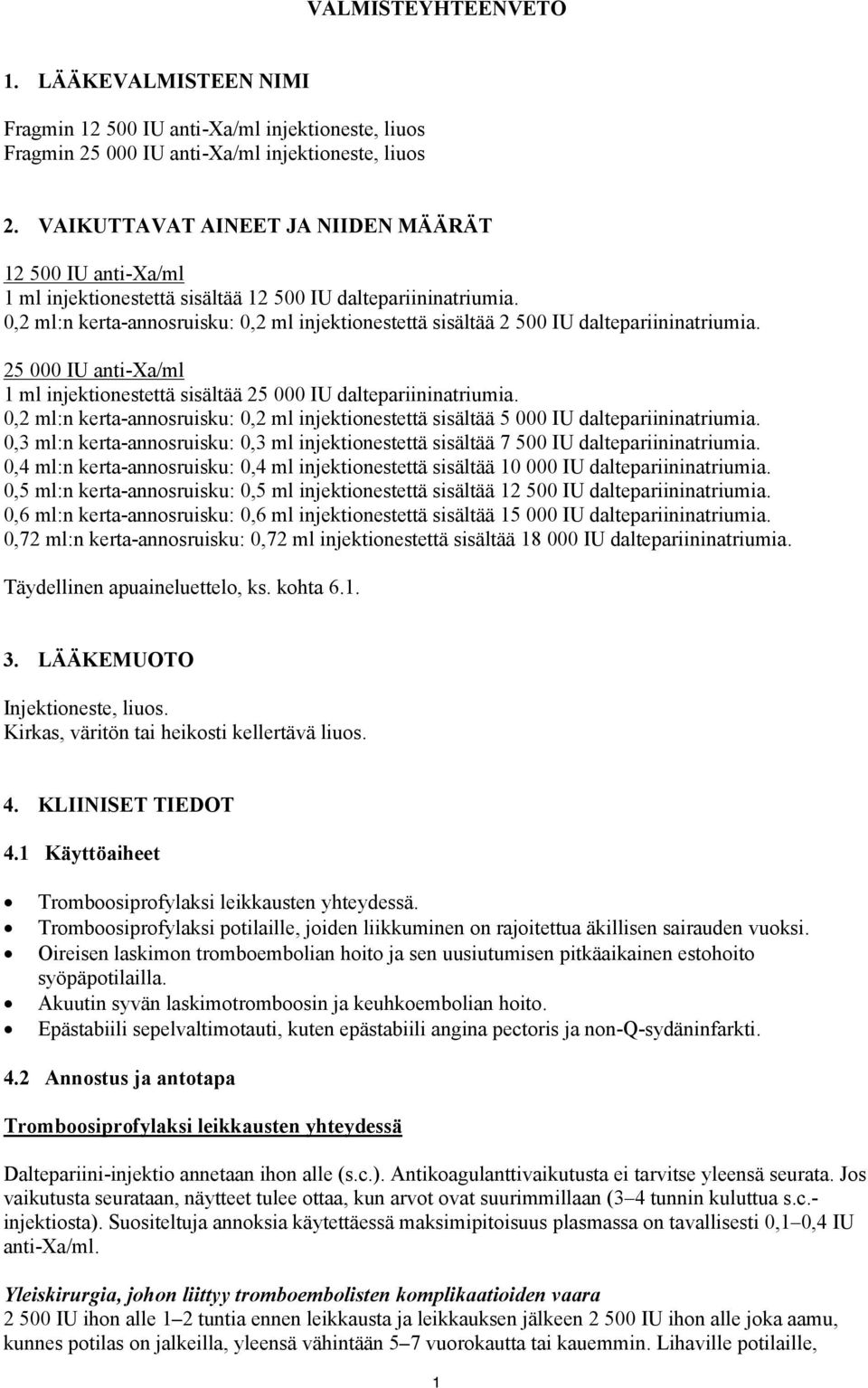 0,2 ml:n kerta-annosruisku: 0,2 ml injektionestettä sisältää 2 500 IU daltepariininatriumia. 25 000 IU anti-xa/ml 1 ml injektionestettä sisältää 25 000 IU daltepariininatriumia.