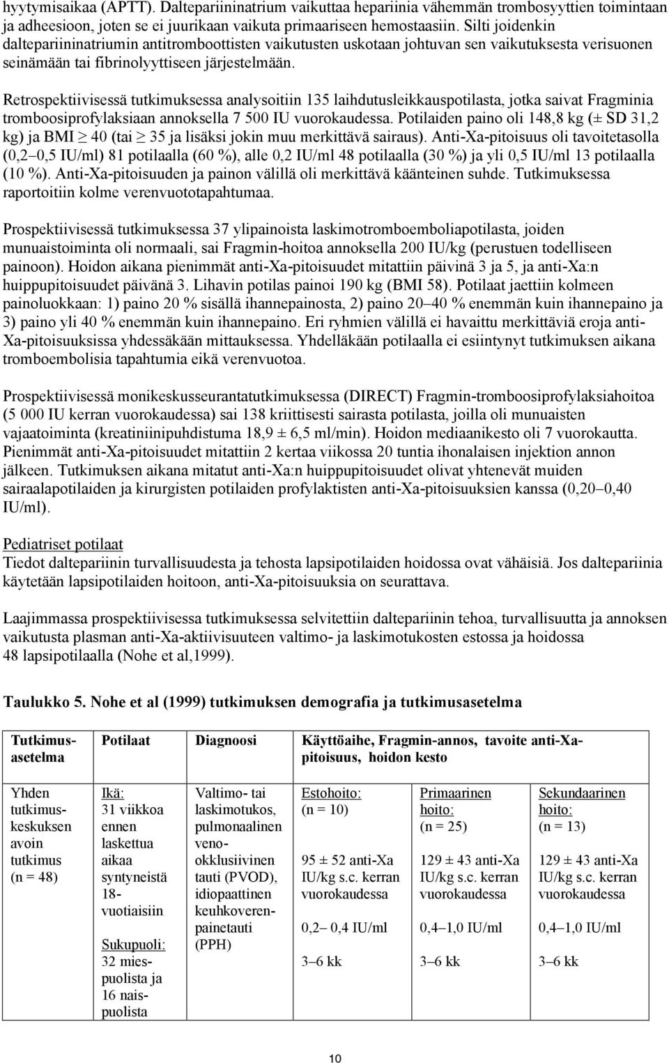 Retrospektiivisessä tutkimuksessa analysoitiin 135 laihdutusleikkauspotilasta, jotka saivat Fragminia tromboosiprofylaksiaan annoksella 7 500 IU vuorokaudessa.