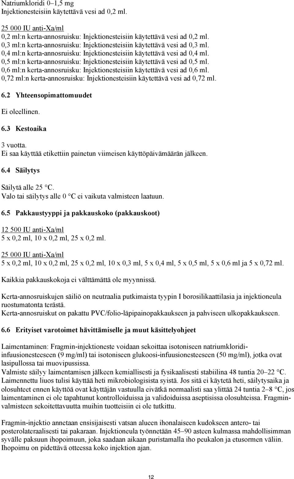 0,5 ml:n kerta-annosruisku: Injektionesteisiin käytettävä vesi ad 0,5 ml. 0,6 ml:n kerta-annosruisku: Injektionesteisiin käytettävä vesi ad 0,6 ml.