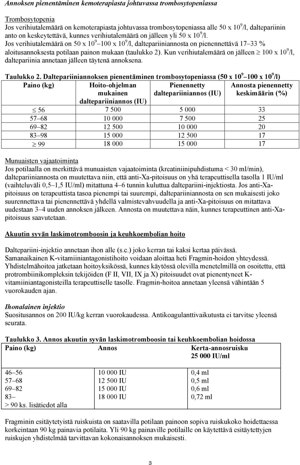 Jos verihiutalemäärä on 50 x 10 9 100 x 10 9 /l, daltepariiniannosta on pienennettävä 17 33 % aloitusannoksesta potilaan painon mukaan (taulukko 2).