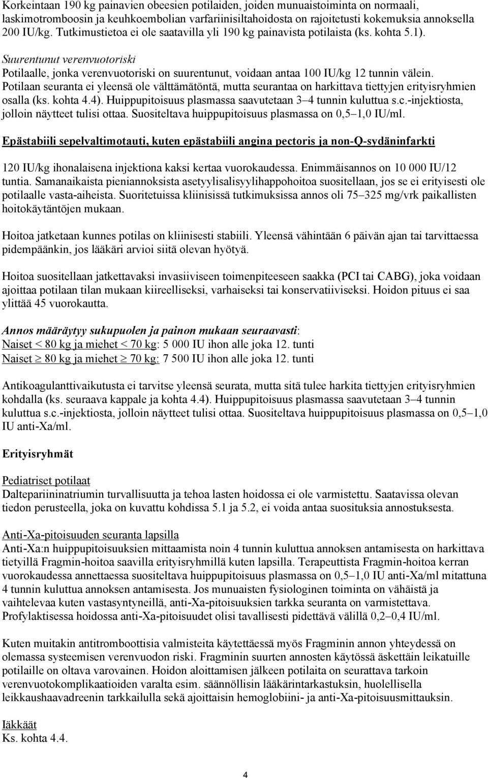 Suurentunut verenvuotoriski Potilaalle, jonka verenvuotoriski on suurentunut, voidaan antaa 100 IU/kg 12 tunnin välein.