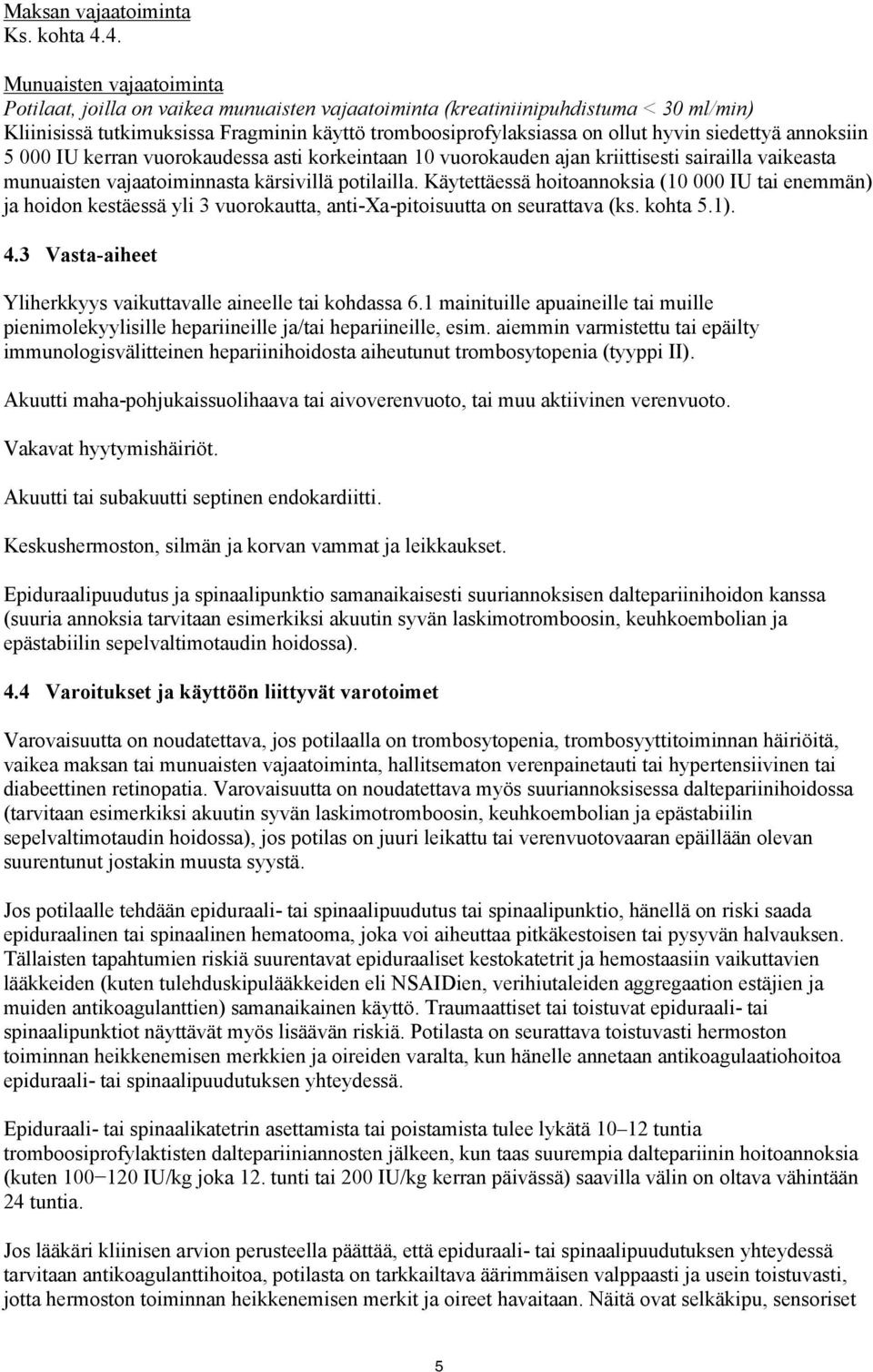siedettyä annoksiin 5 000 IU kerran vuorokaudessa asti korkeintaan 10 vuorokauden ajan kriittisesti sairailla vaikeasta munuaisten vajaatoiminnasta kärsivillä potilailla.