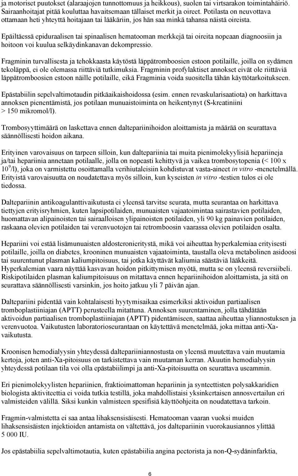 Epäiltäessä epiduraalisen tai spinaalisen hematooman merkkejä tai oireita nopeaan diagnoosiin ja hoitoon voi kuulua selkäydinkanavan dekompressio.