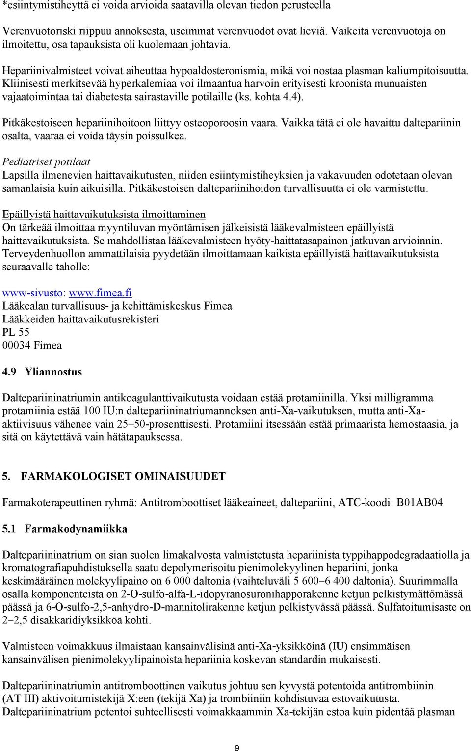 Kliinisesti merkitsevää hyperkalemiaa voi ilmaantua harvoin erityisesti kroonista munuaisten vajaatoimintaa tai diabetesta sairastaville potilaille (ks. kohta 4.4).