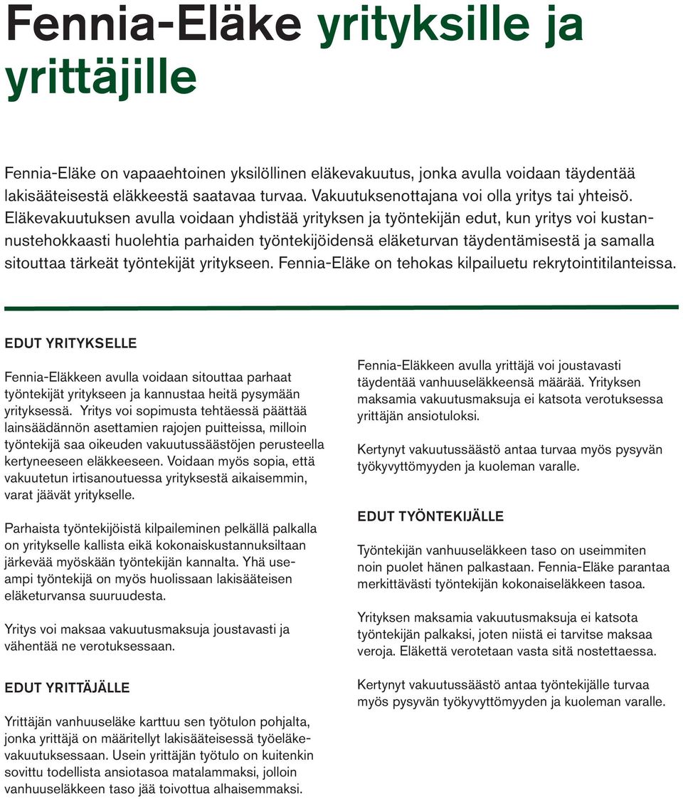 Eläkevakuutuksen avulla voidaan yhdistää yrityksen ja työntekijän edut, kun yritys voi kustannustehokkaasti huolehtia parhaiden työntekijöidensä eläketurvan täydentämisestä ja samalla sitouttaa