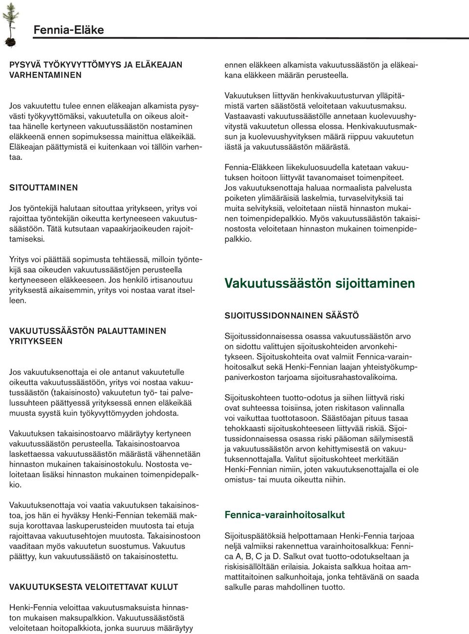 SITOUTTAMINEN Jos työntekijä halutaan sitouttaa yritykseen, yritys voi rajoittaa työntekijän oikeutta kertyneeseen vakuutussäästöön. Tätä kutsutaan vapaakirjaoikeuden rajoittamiseksi.