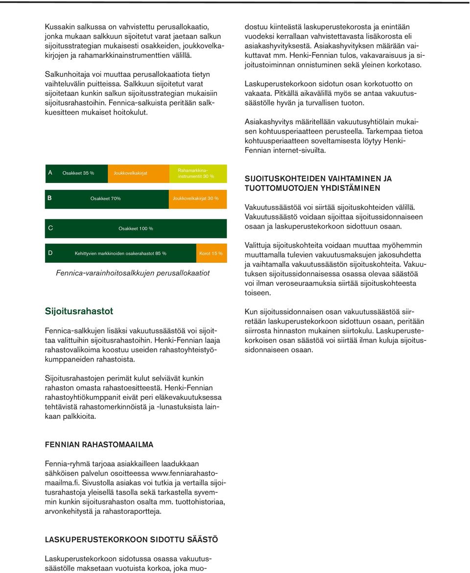 Fennica-salkuista peritään salkkuesitteen mukaiset hoitokulut. dostuu kiinteästä laskuperustekorosta ja enintään vuodeksi kerrallaan vahvistettavasta lisäkorosta eli asiakashyvityksestä.