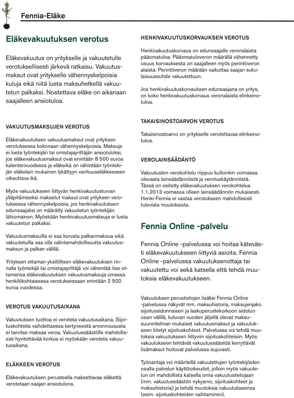 HENKIVAKUUTUSKORVAUKSEN VEROTUS Henkivakuutuskorvaus on edunsaajalle veronalaista pääomatuloa. Pääomatuloveron määrällä vähennetty osuus korvauksesta on saajalleen myös perintöveron alaista.