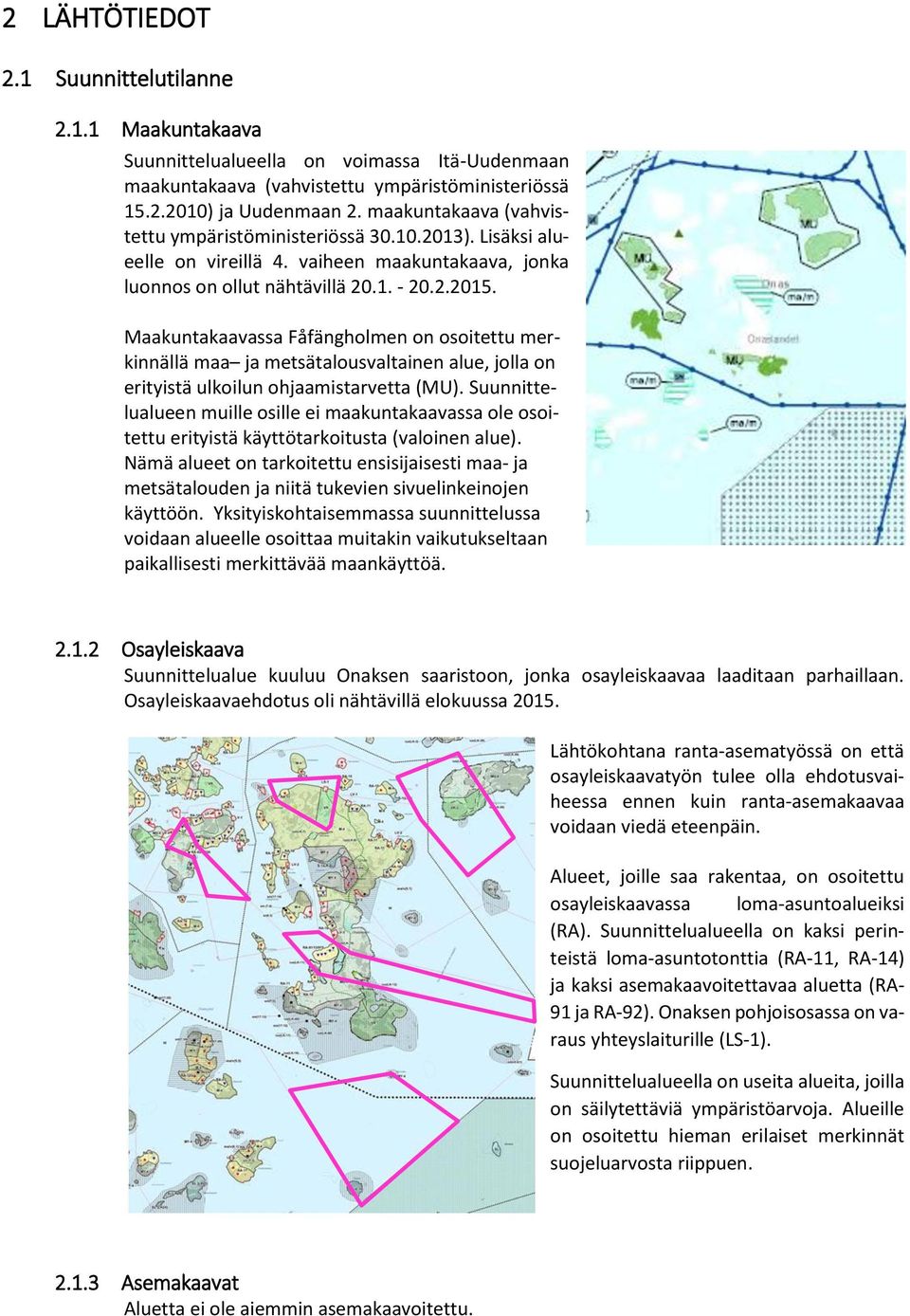 Maakuntakaavassa Fåfängholmen on osoitettu merkinnällä maa ja metsätalousvaltainen alue, jolla on erityistä ulkoilun ohjaamistarvetta (MU).