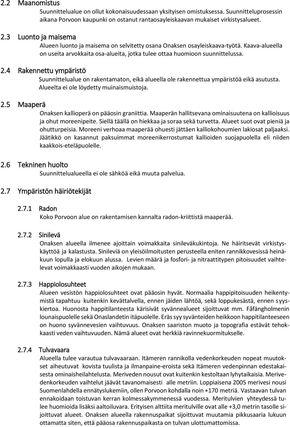 4 Rakennettu ympäristö Suunnittelualue on rakentamaton, eikä alueella ole rakennettua ympäristöä eikä asutusta. Alueelta ei ole löydetty muinaismuistoja. 2.