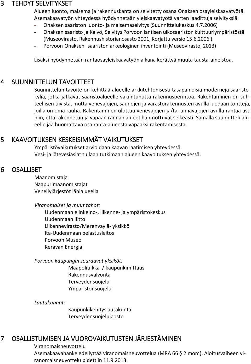 2006) - Onaksen saaristo ja Kalvö, Selvitys Porvoon läntisen ulkosaariston kulttuuriympäristöstä (Museovirasto, Rakennushistorianosasto 2001, Korjattu versio 15.6.2006 ).