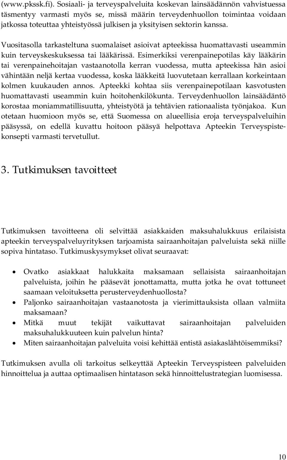 sektorin kanssa. Vuositasolla tarkasteltuna suomalaiset asioivat apteekissa huomattavasti useammin kuin terveyskeskuksessa tai lääkärissä.