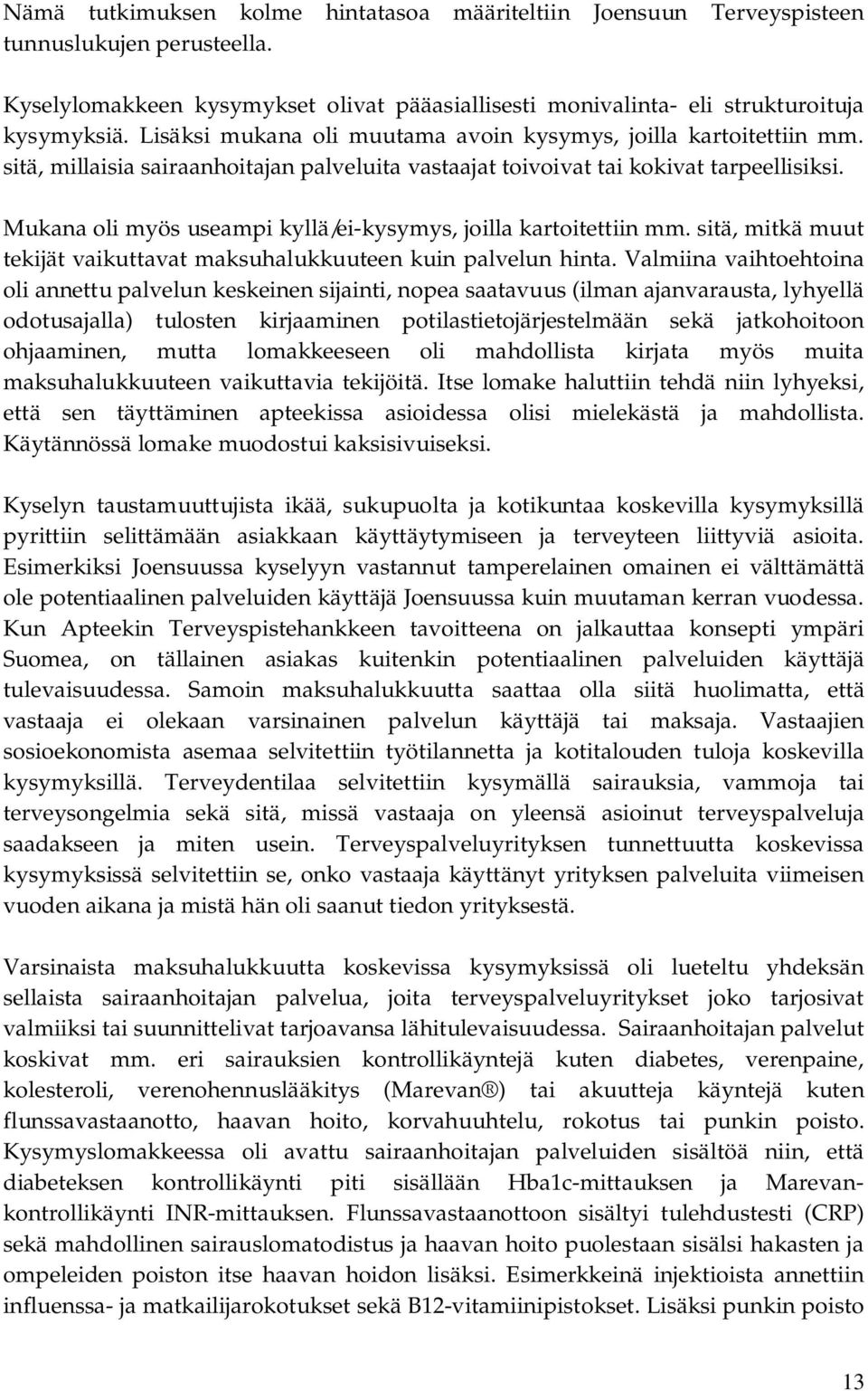 Mukana oli myös useampi kyllä/ei-kysymys, joilla kartoitettiin mm. sitä, mitkä muut tekijät vaikuttavat maksuhalukkuuteen kuin palvelun hinta.