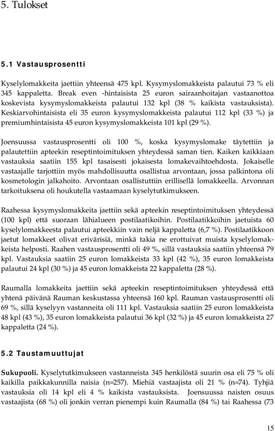 Keskiarvohintaisista eli 35 euron kysymyslomakkeista palautui 112 kpl (33 %) ja premiumhintaisista 45 euron kysymyslomakkeista 101 kpl (29 %).