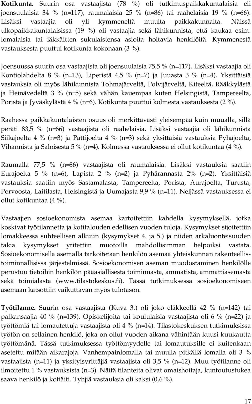 lomalaisia tai iäkkäitten sukulaistensa asioita hoitavia henkilöitä. Kymmenestä vastauksesta puuttui kotikunta kokonaan (3 %). Joensuussa suurin osa vastaajista oli joensuulaisia 75,5 % (n=117).