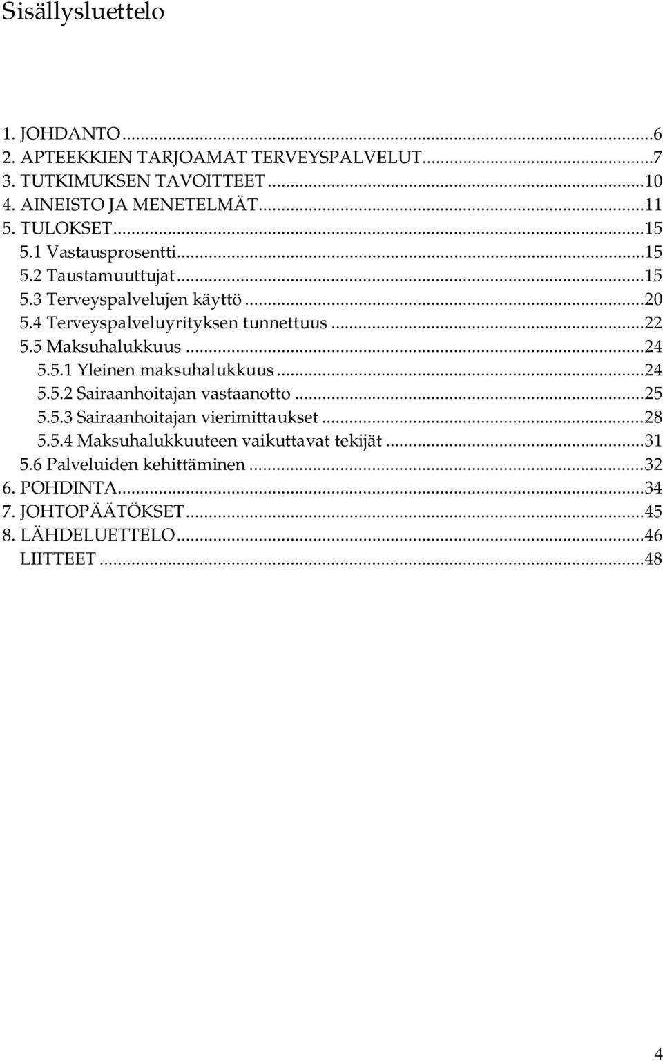 5 Maksuhalukkuus... 24 5.5.1 Yleinen maksuhalukkuus... 24 5.5.2 Sairaanhoitajan vastaanotto... 25 5.5.3 Sairaanhoitajan vierimittaukset... 28 5.5.4 Maksuhalukkuuteen vaikuttavat tekijät.