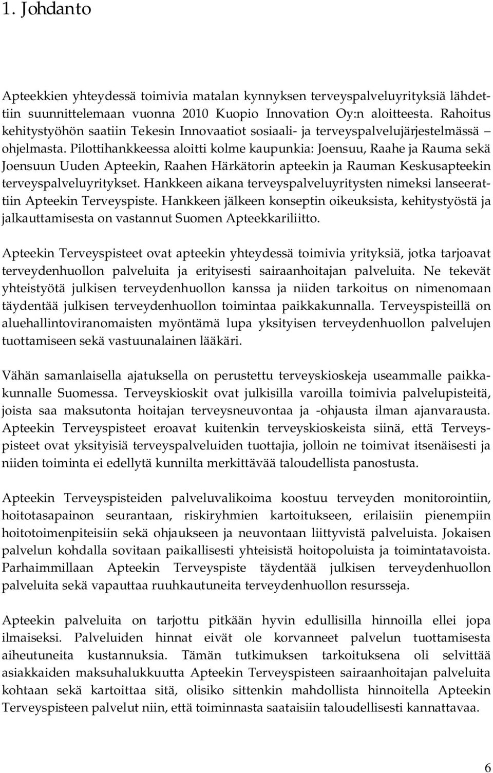 Pilottihankkeessa aloitti kolme kaupunkia: Joensuu, Raahe ja Rauma sekä Joensuun Uuden Apteekin, Raahen Härkätorin apteekin ja Rauman Keskusapteekin terveyspalveluyritykset.